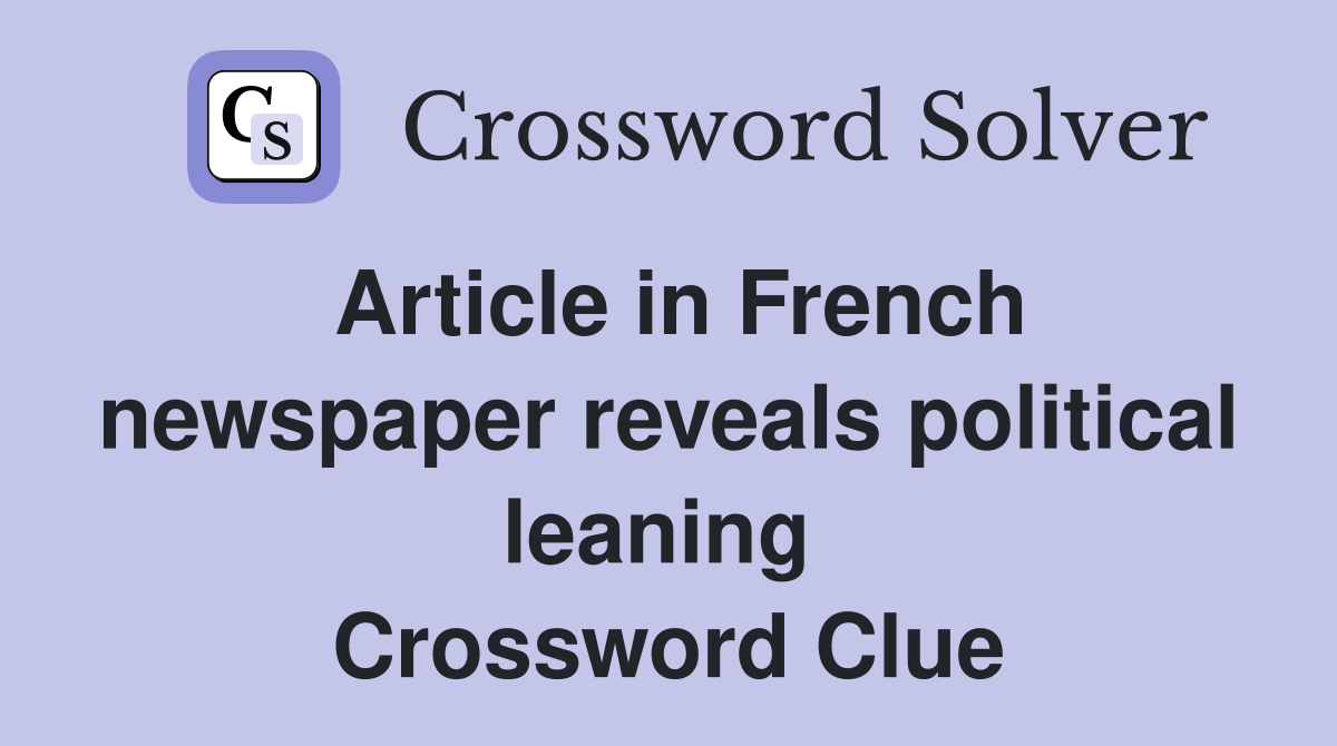 Article in French newspaper reveals political leaning  Crossword Clue