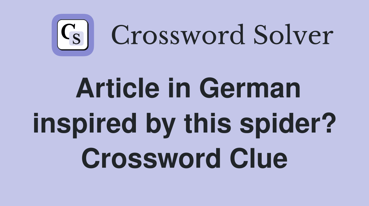 Article in German inspired by this spider? Crossword Clue