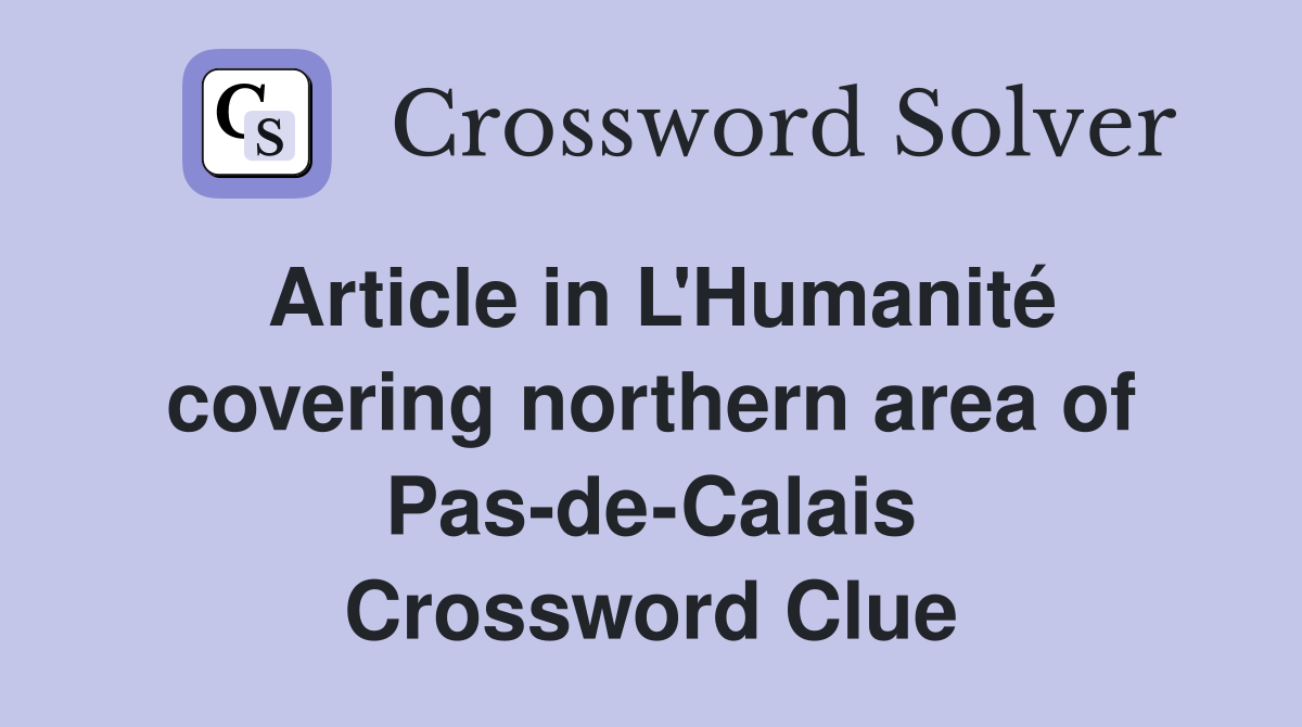 Article in L'Humanité covering northern area of Pas-de-Calais Crossword Clue