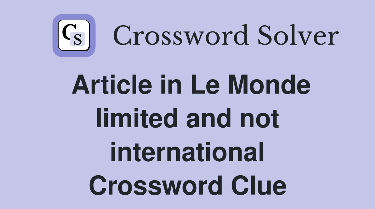 Article in Le Monde limited and not international Crossword Clue