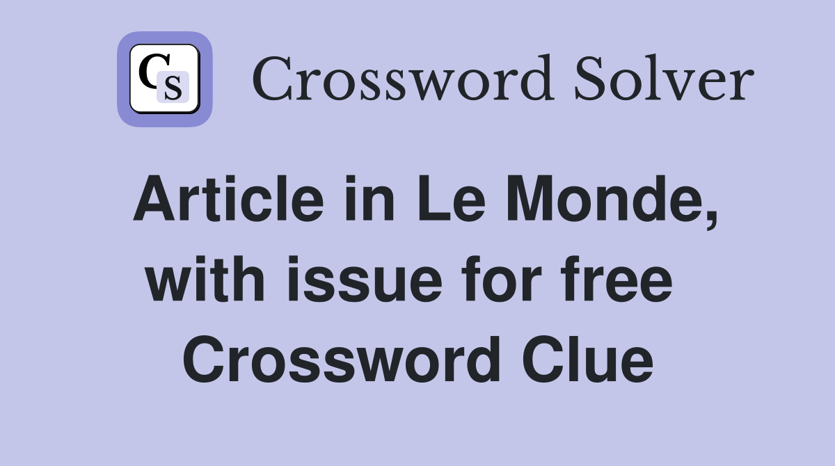 Article in Le Monde, with issue for free  Crossword Clue