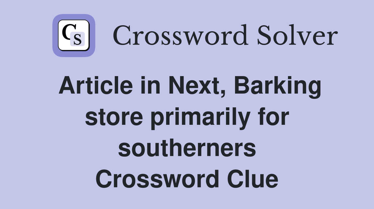 Article in Next, Barking store primarily for southerners Crossword Clue