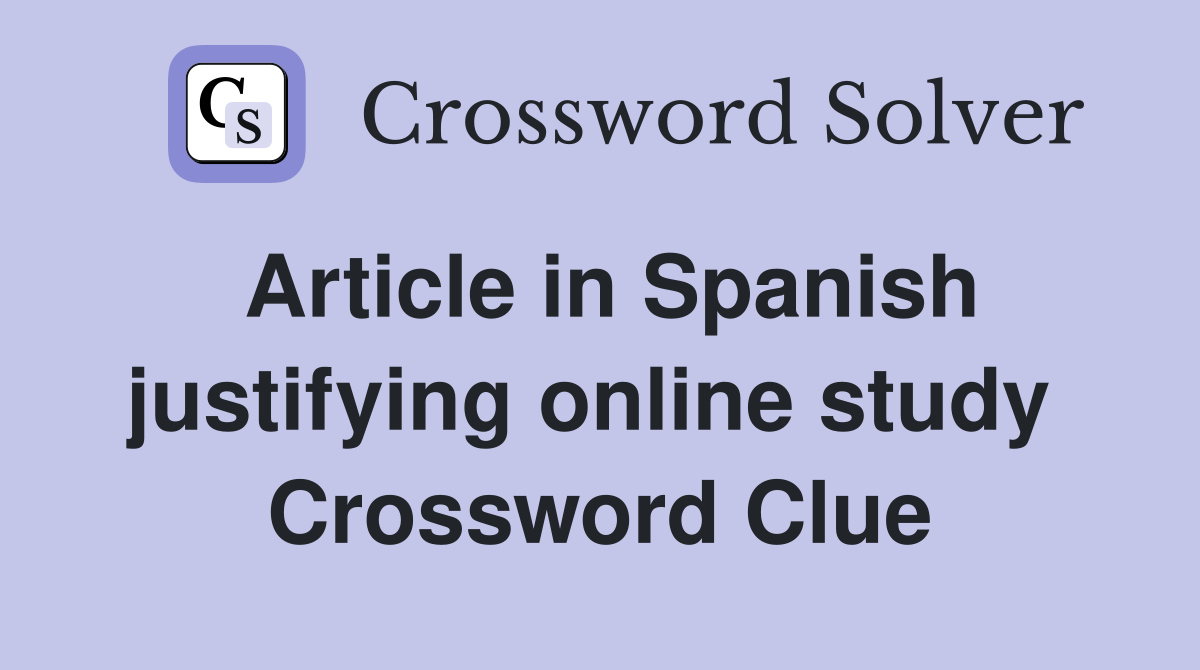 Article in Spanish justifying online study  Crossword Clue