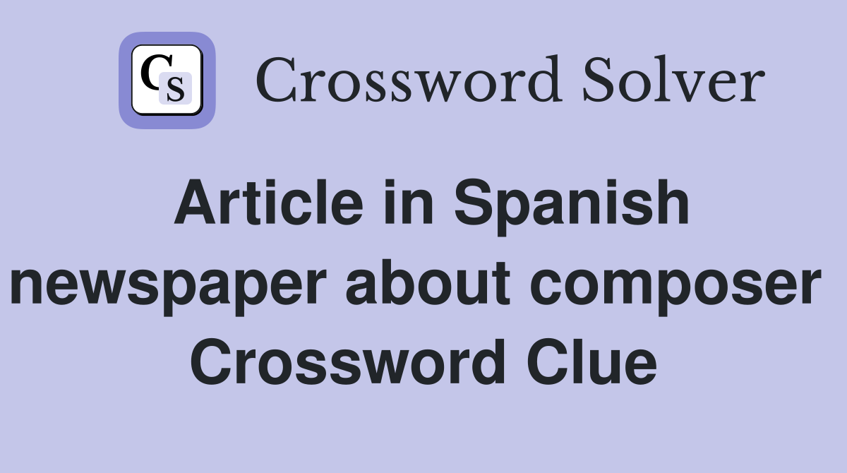 Article in Spanish newspaper about composer  Crossword Clue
