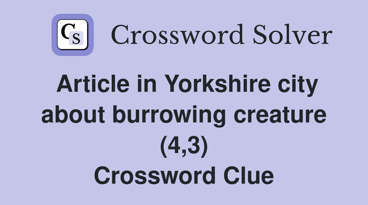 Article in Yorkshire city about burrowing creature (4,3) Crossword Clue