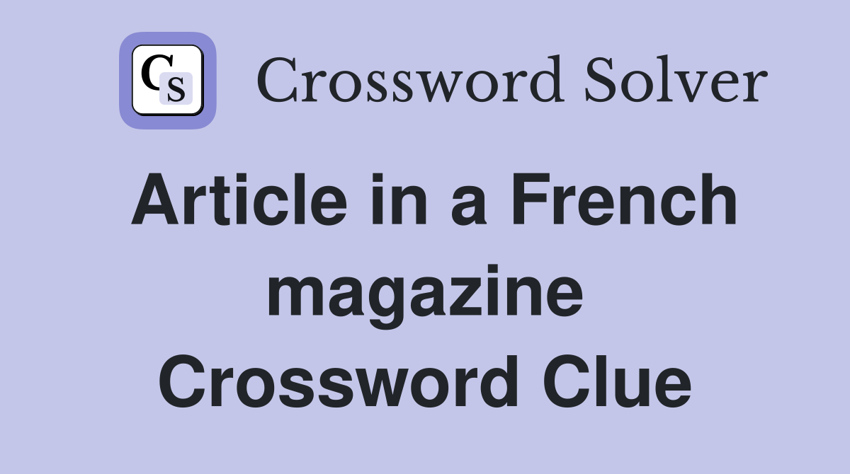 Article in a French magazine Crossword Clue