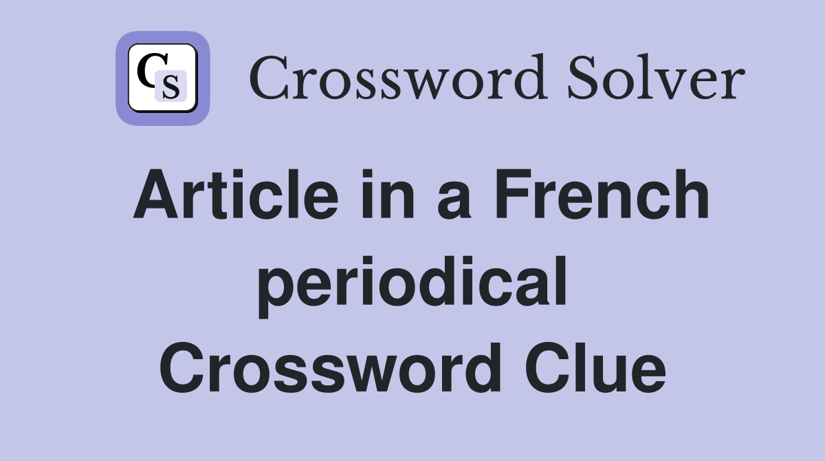 Article in a French periodical Crossword Clue Answers Crossword Solver