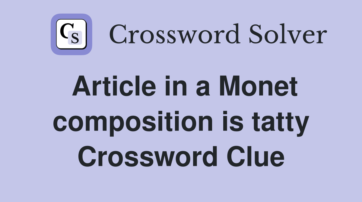 Article in a Monet composition is tatty Crossword Clue