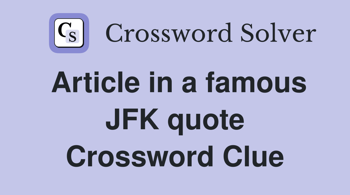 Article in a famous JFK quote Crossword Clue