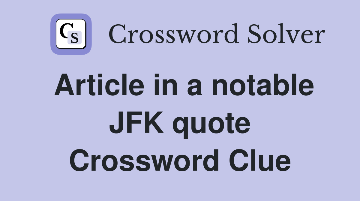 Article in a notable JFK quote Crossword Clue