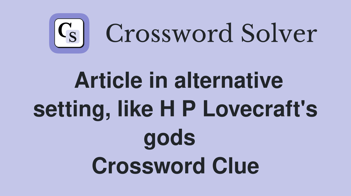 Article in alternative setting, like H P Lovecraft's gods   Crossword Clue