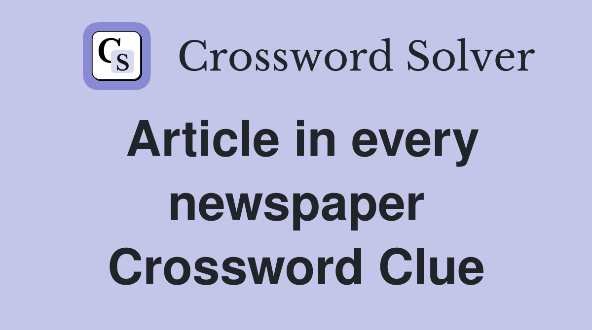 Article in every newspaper Crossword Clue