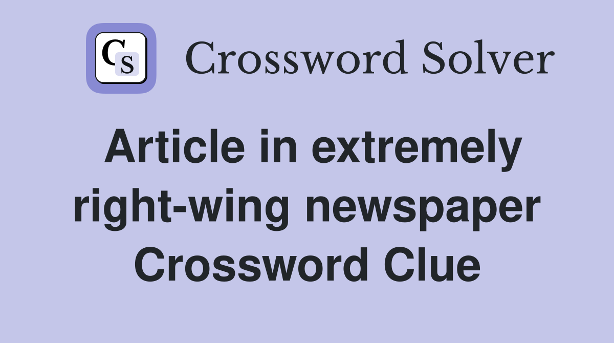 Article in extremely right-wing newspaper Crossword Clue