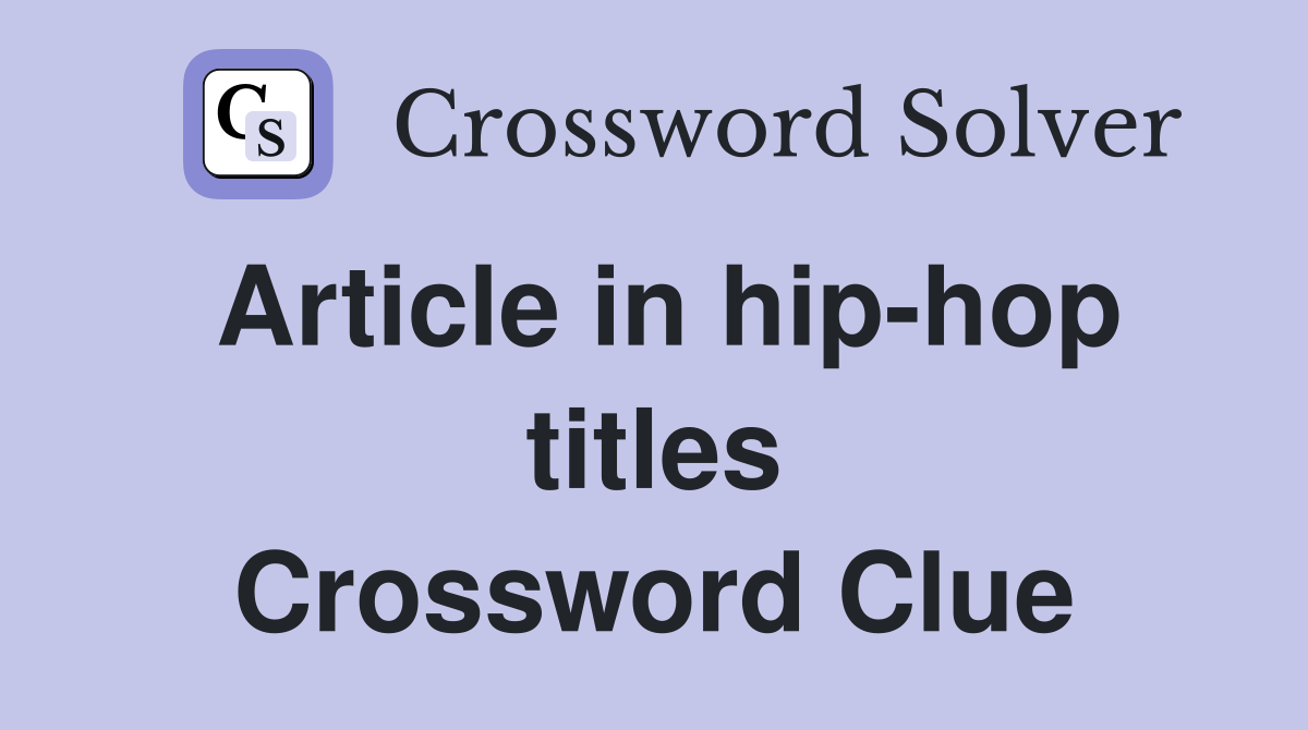 Article in hip-hop titles Crossword Clue