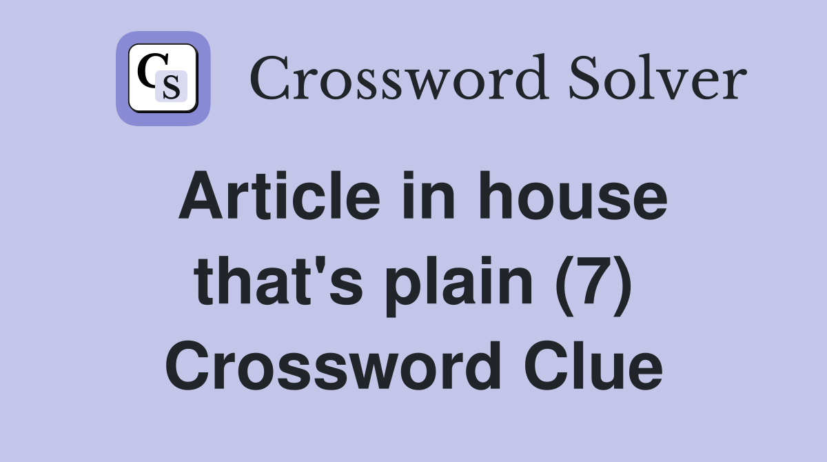 Article in house that's plain (7) Crossword Clue