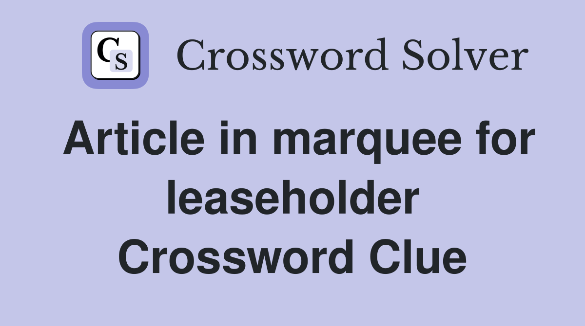 Article in marquee for leaseholder Crossword Clue