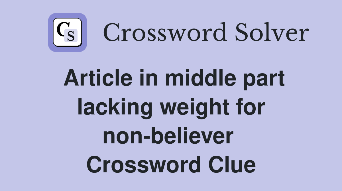 Article in middle part lacking weight for non-believer  Crossword Clue