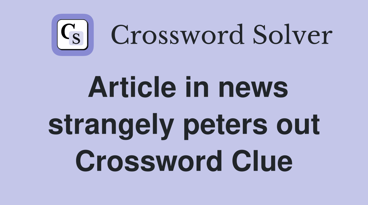 Article in news strangely peters out Crossword Clue