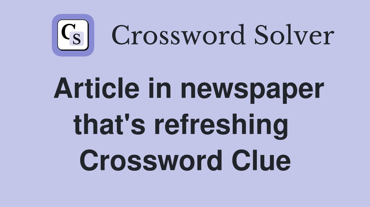 Article in newspaper that's refreshing  Crossword Clue