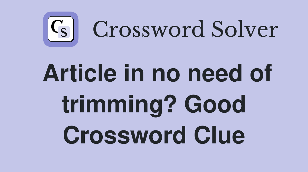 Article in no need of trimming? Good Crossword Clue
