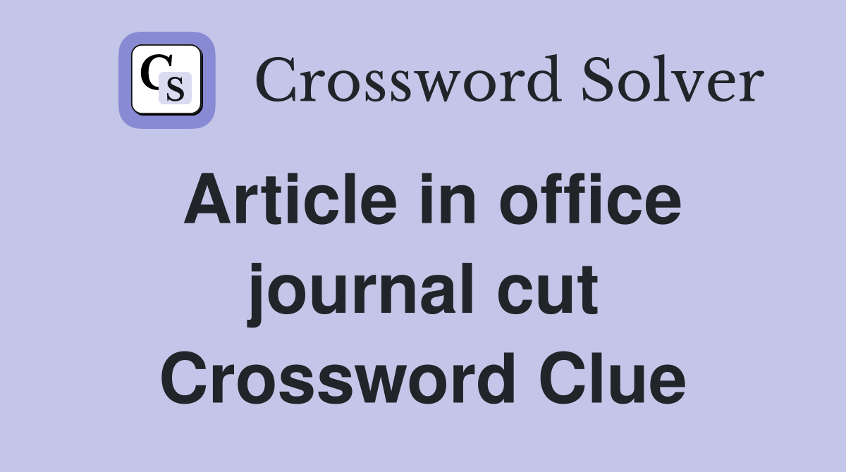 Article in office journal cut Crossword Clue