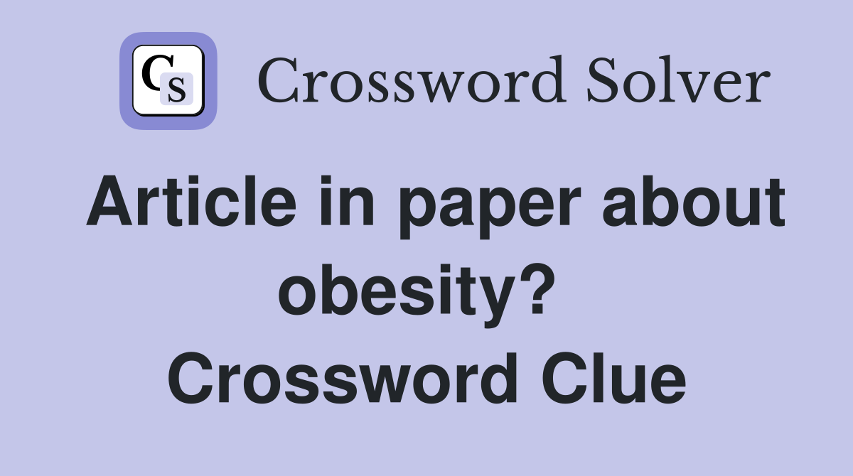 Article in paper about obesity?  Crossword Clue