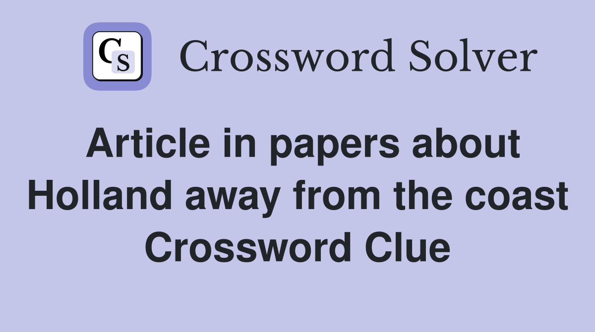 Article in papers about Holland away from the coast Crossword Clue