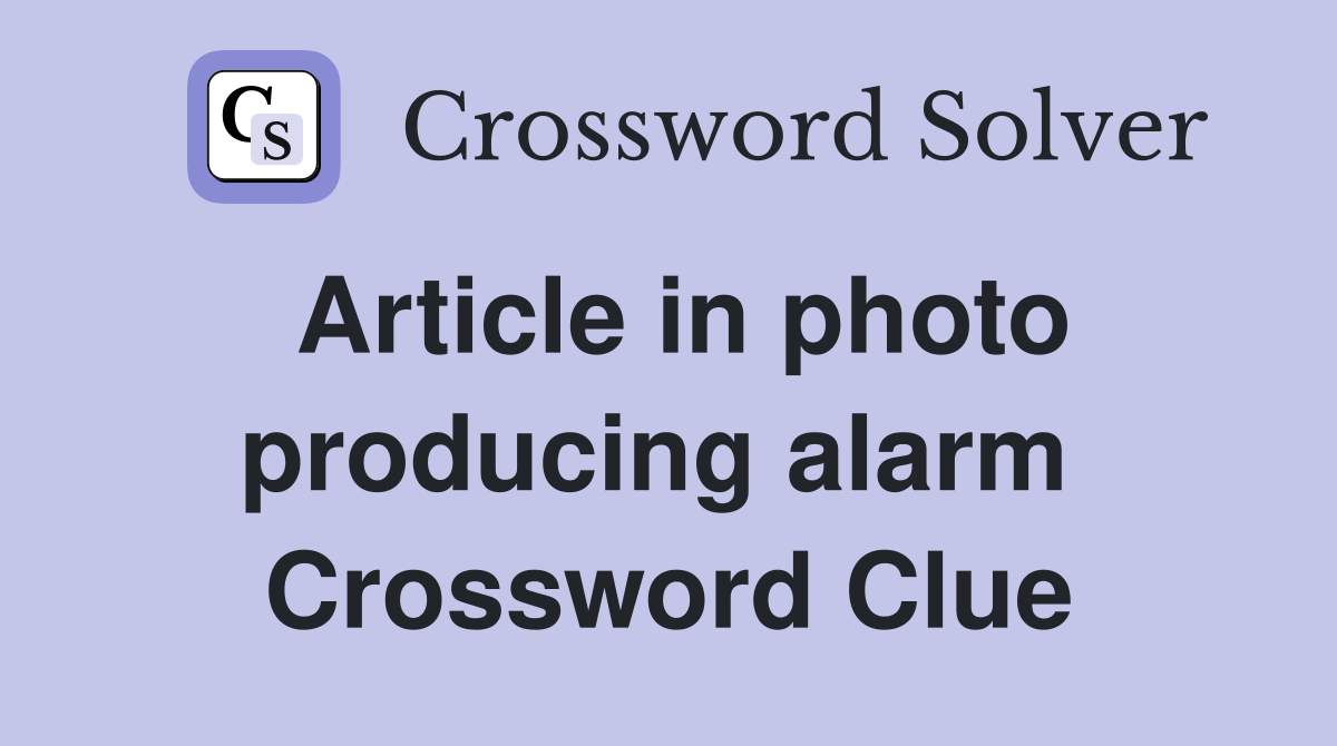 Article in photo producing alarm  Crossword Clue