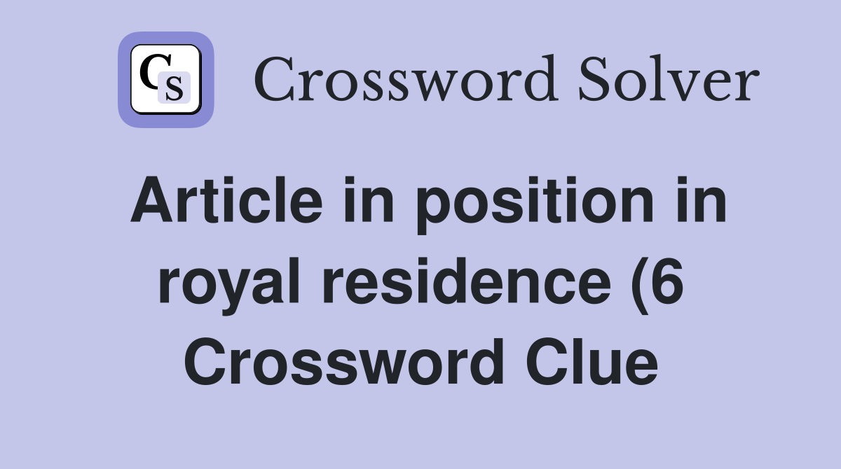 Article in position in royal residence (6) Crossword Clue Answers Article in position in royal residence (6) Crossword Clue Answers