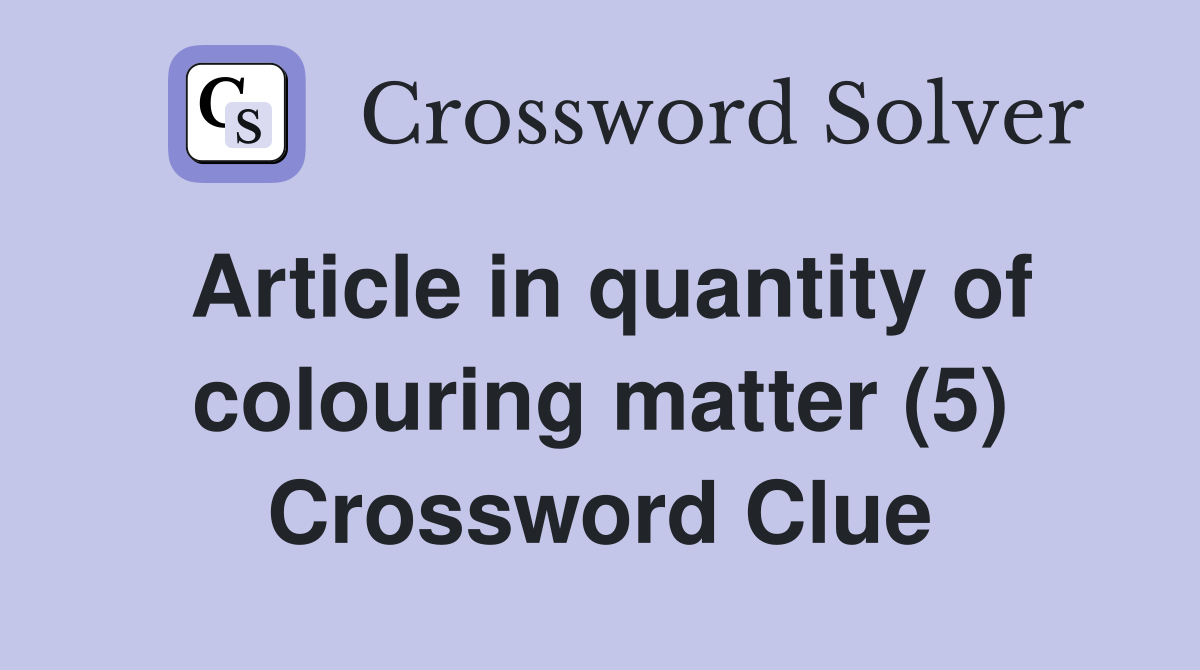 Article in quantity of colouring matter (5) Crossword Clue