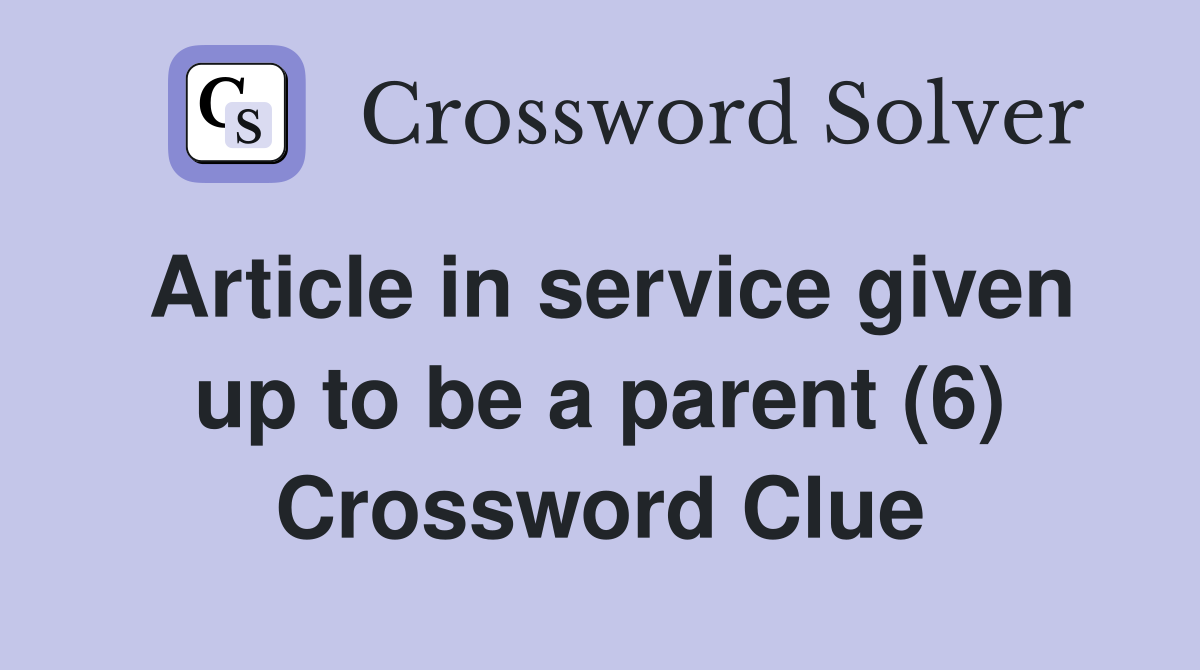 Article in service given up to be a parent (6) Crossword Clue