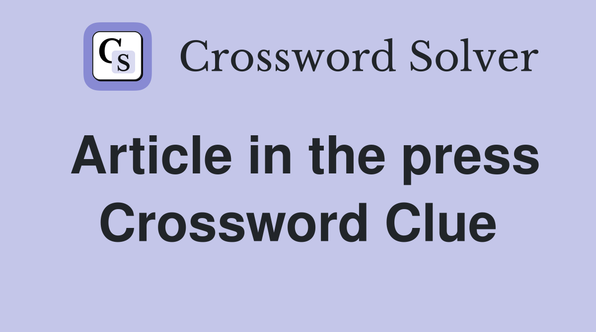 Article in the press Crossword Clue