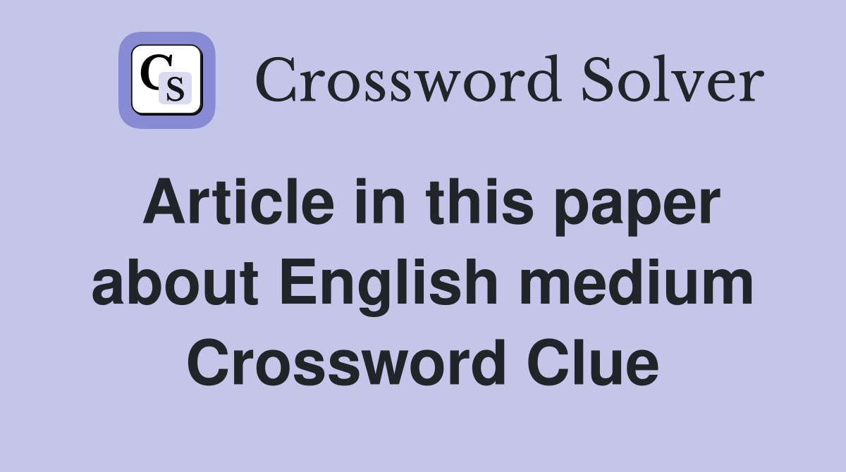 Article in this paper about English medium Crossword Clue