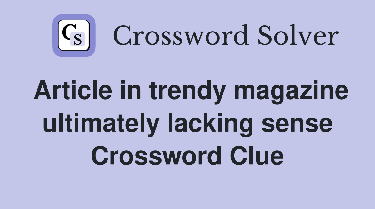 Article in trendy magazine ultimately lacking sense Crossword Clue