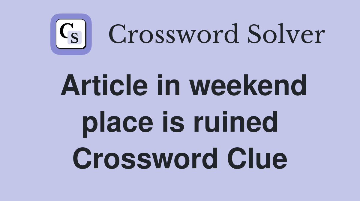 Article in weekend place is ruined Crossword Clue