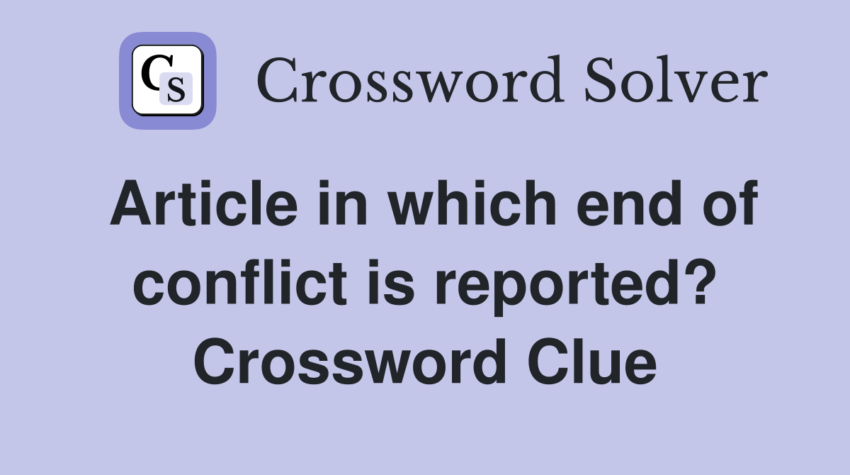 Article in which end of conflict is reported? Crossword Clue