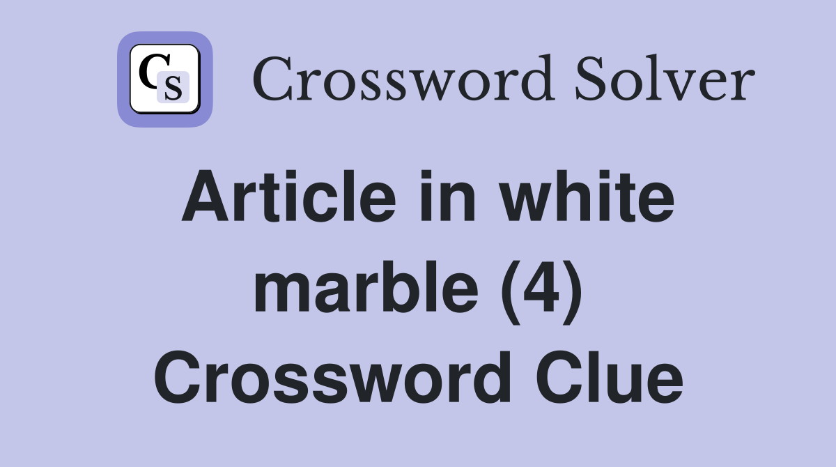 Article in white marble (4) Crossword Clue