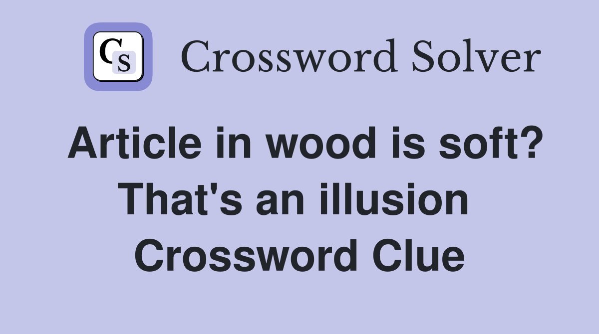 Article in wood is soft? That's an illusion  Crossword Clue