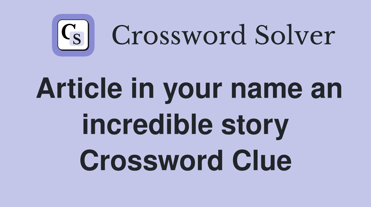 Article in your name an incredible story Crossword Clue