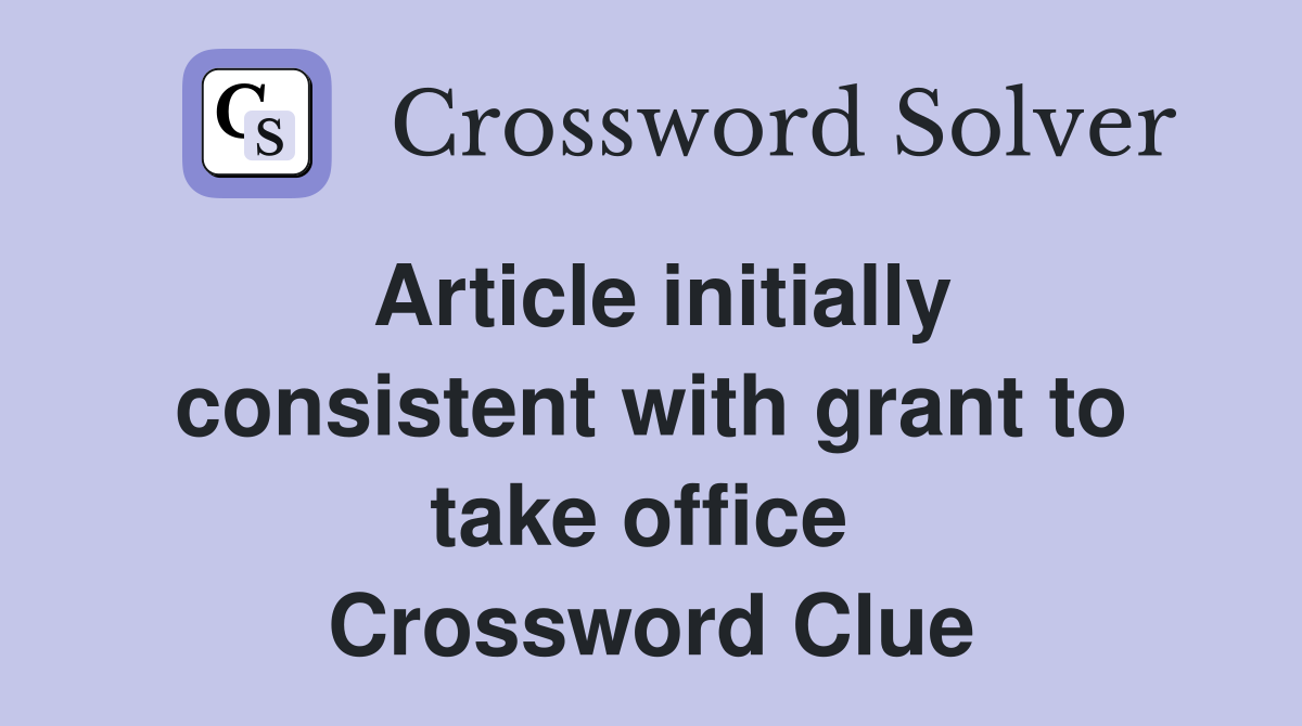 Article initially consistent with grant to take office  Crossword Clue