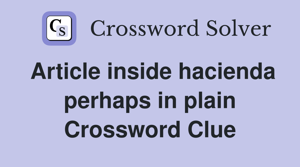 Article inside hacienda perhaps in plain Crossword Clue