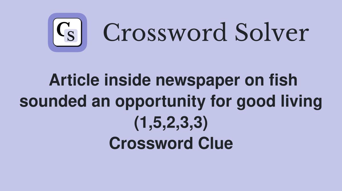 Article inside newspaper on fish sounded an opportunity for good living (1,5,2,3,3) Crossword Clue