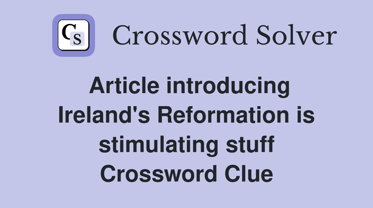 Article introducing Ireland's Reformation is stimulating stuff Crossword Clue