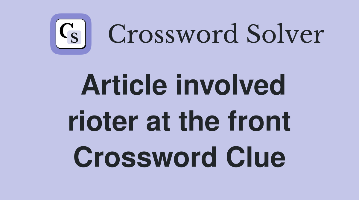 Article involved rioter at the front Crossword Clue