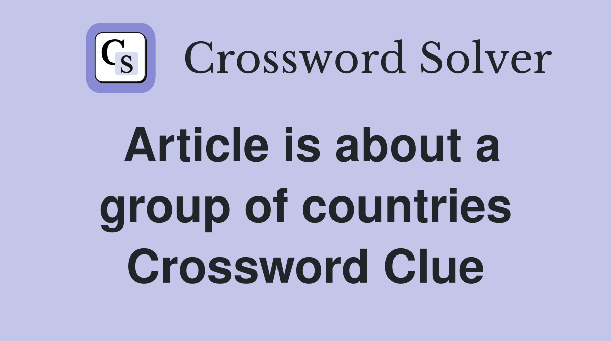 Article is about a group of countries Crossword Clue