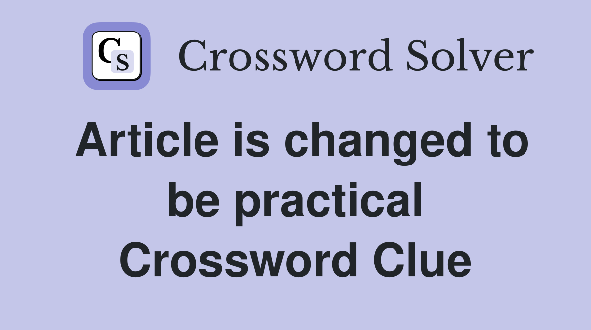 Article is changed to be practical Crossword Clue