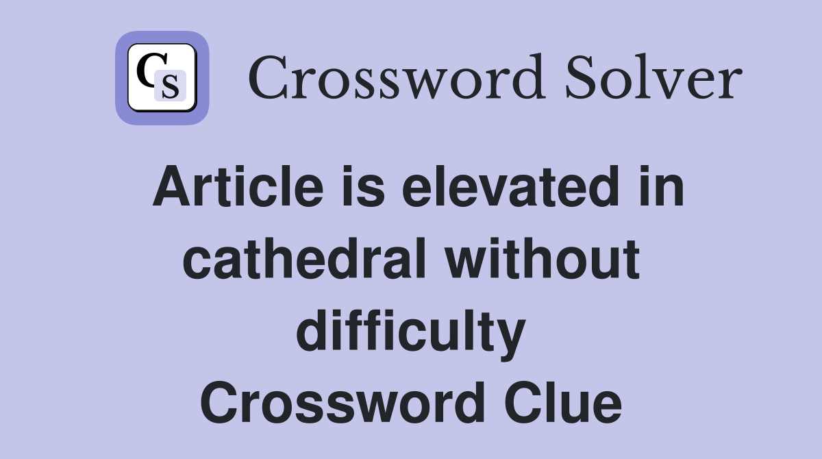 Article is elevated in cathedral without difficulty Crossword Clue