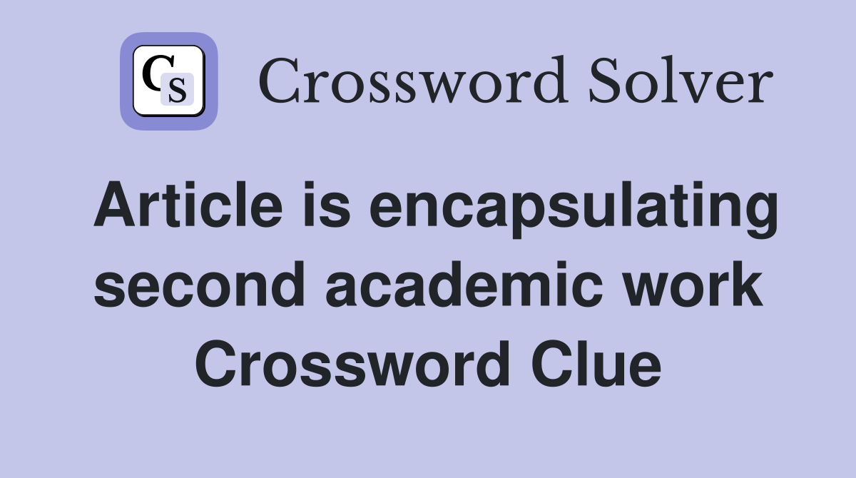 Article is encapsulating second academic work Crossword Clue
