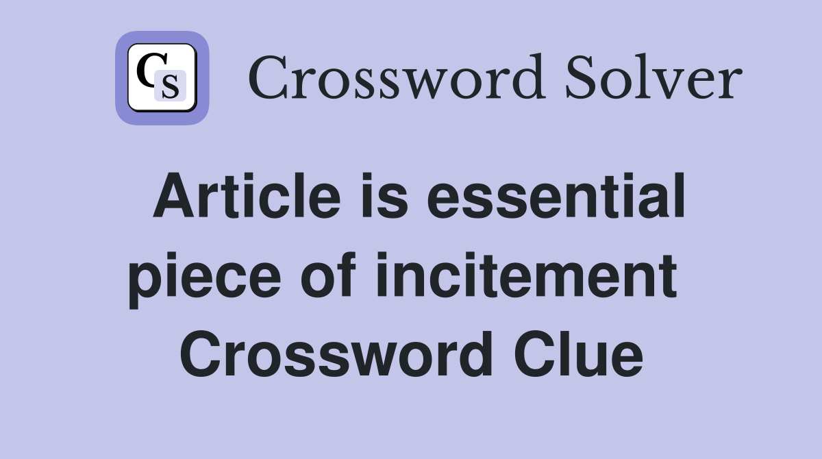 Article is essential piece of incitement  Crossword Clue