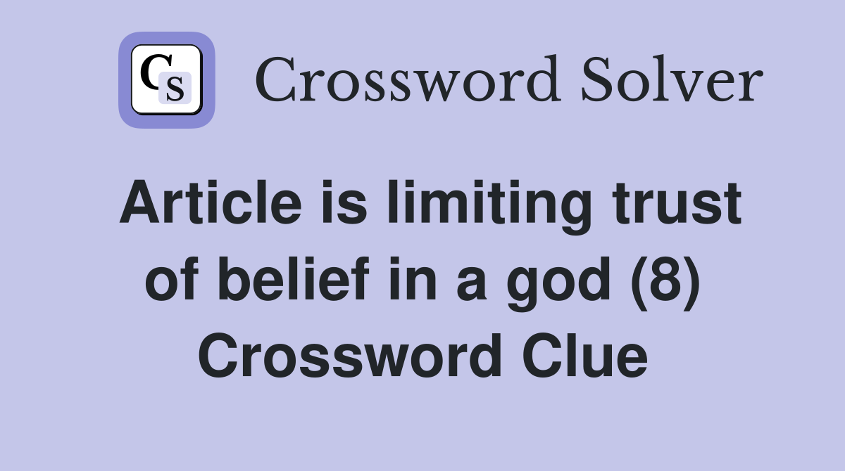 Article is limiting trust of belief in a god (8) Crossword Clue